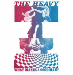 The Heavy : What Makes a Good Man?